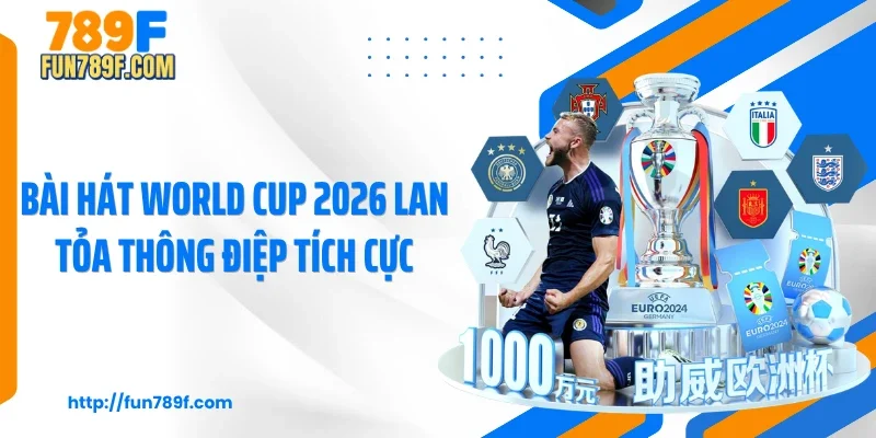 Bài hát World Cup 2026 lan tỏa thông điệp tích cực
