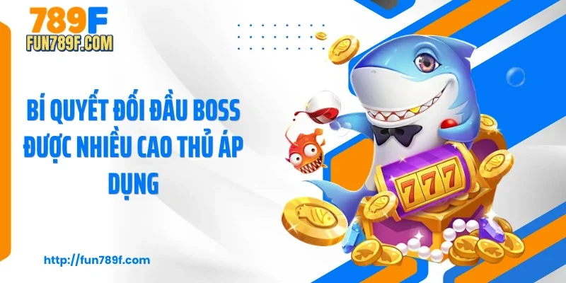 Bí quyết đối đầu Boss được nhiều cao thủ áp dụng