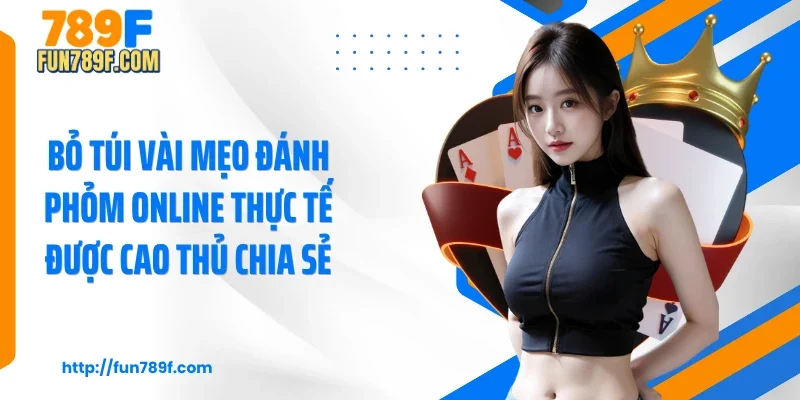 Bỏ túi vài mẹo đánh phỏm online thực tế được cao thủ chia sẻ