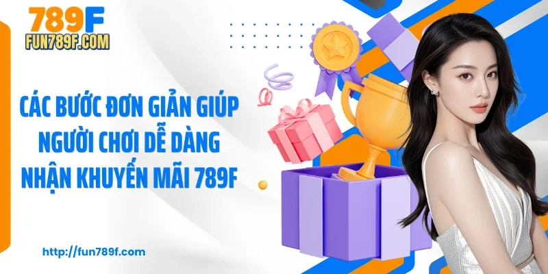 Các bước đơn giản giúp người chơi dễ dàng nhận khuyến mãi 789F
