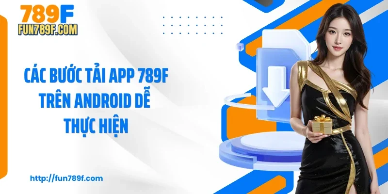 Các bước tải app 789F trên android dễ thực hiện
