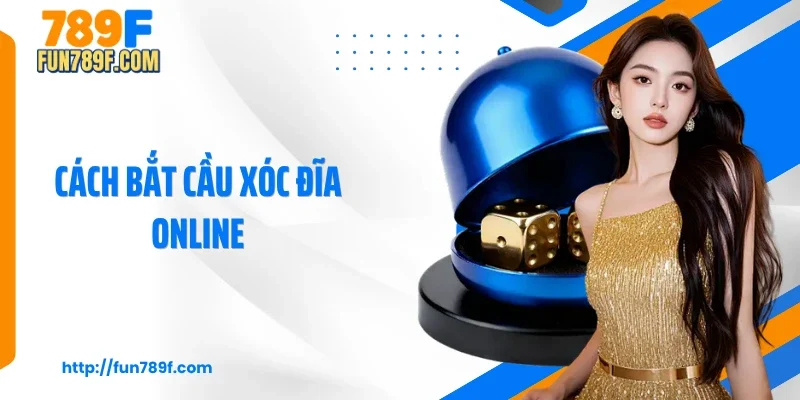3 Cách Bắt Cầu Xóc Đĩa Online Hiệu Quả Nhất 2026