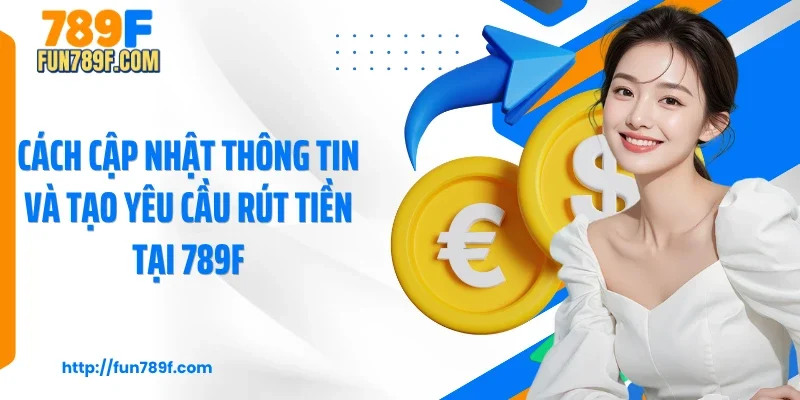 Cách cập nhật thông tin và tạo yêu cầu rút tiền tại 789F