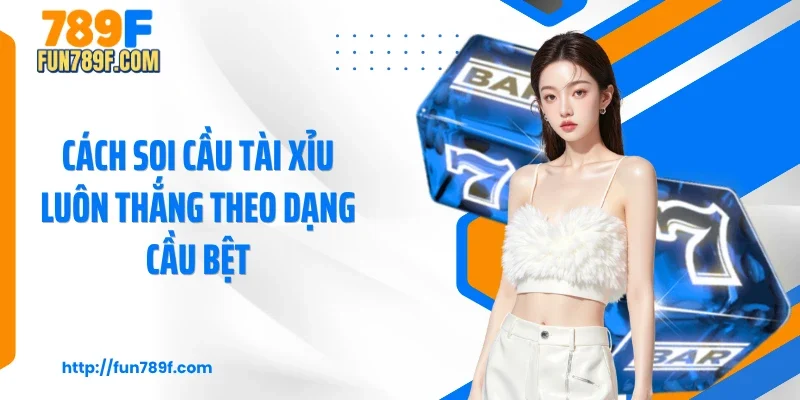 Cách soi cầu tài xỉu luôn thắng theo dạng cầu bệt