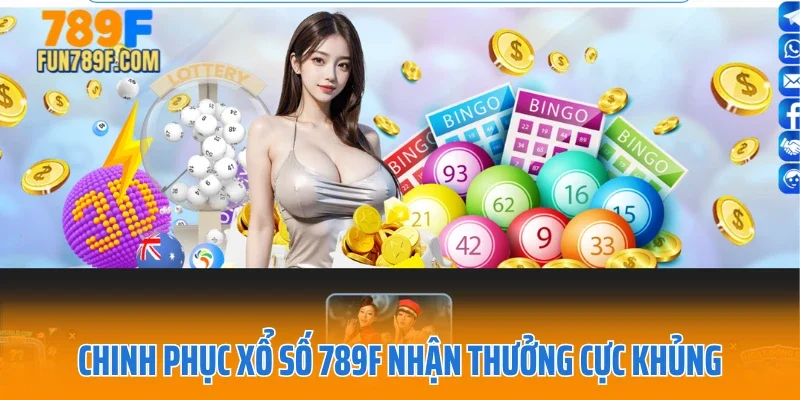 Chinh phục xổ số 789F nhận thưởng cực khủng