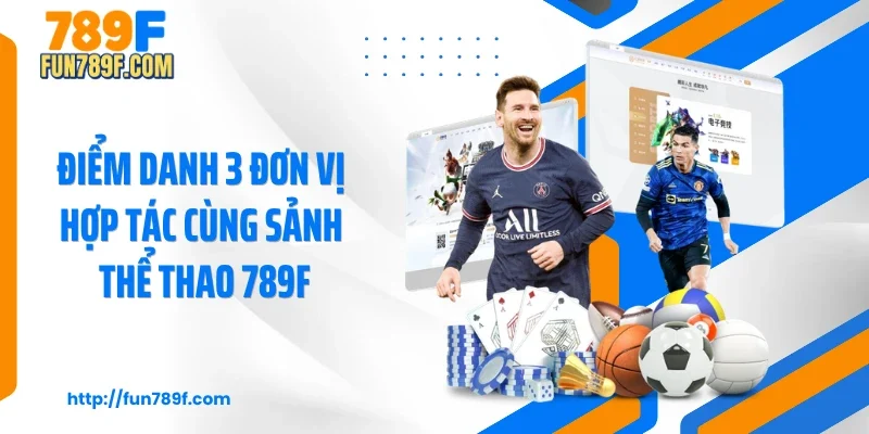 Điểm danh 3 đơn vị hợp tác cùng sảnh thể thao 789F