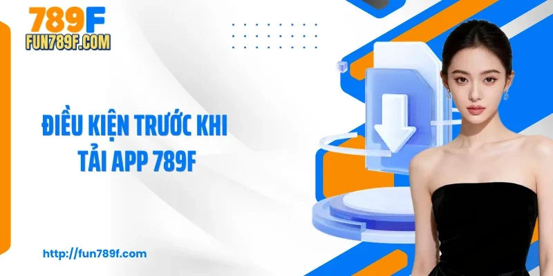 Điều kiện trước khi tải app 789F