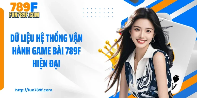Dữ liệu hệ thống vận hành game bài 789F hiện đại