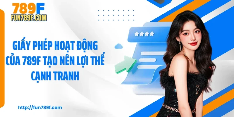 Giấy phép hoạt động của 789F tạo nên lợi thế cạnh tranh