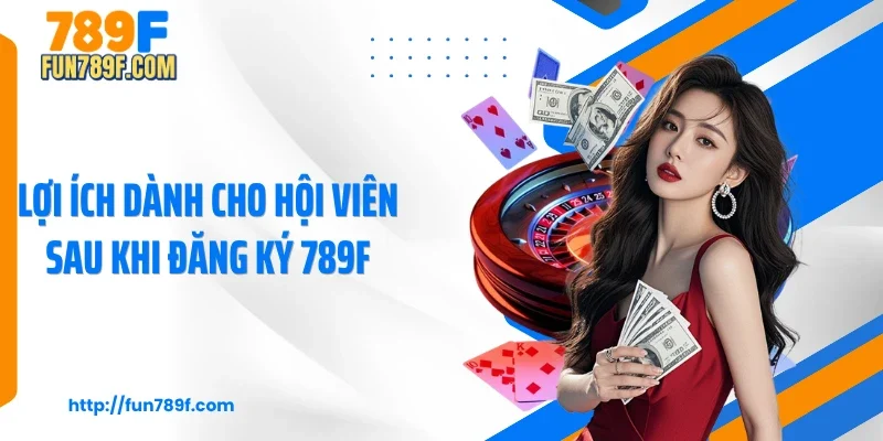 Lợi ích dành cho hội viên sau khi đăng ký 789F
