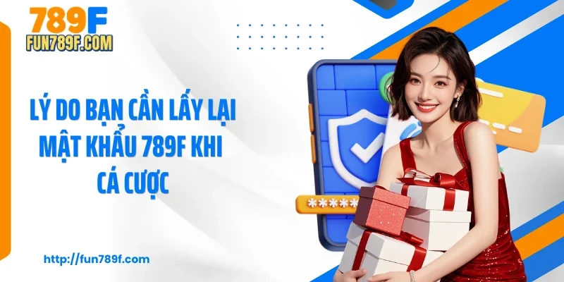 Lý do bạn cần lấy lại mật khẩu 789F khi cá cược