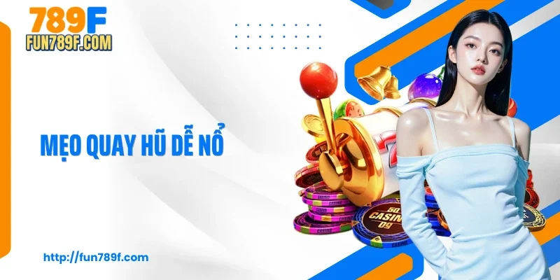 Bật Mí 3 Mẹo Quay Hũ Dễ Nổ Giúp Tăng Tỷ Lệ Thắng Đến 90%
