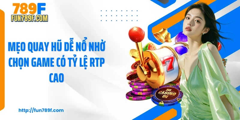 Mẹo quay hũ dễ nổ nhờ chọn game có tỷ lệ RTP cao