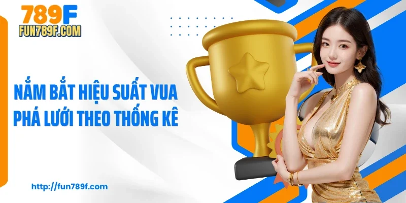 Nắm bắt hiệu suất vua phá lưới theo thống kê