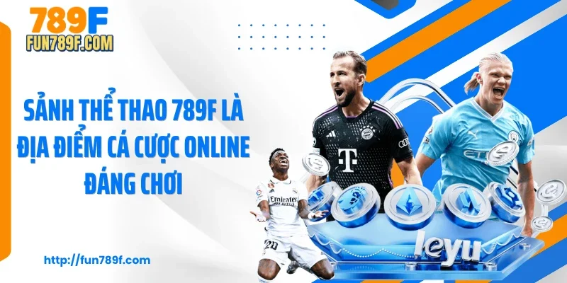 Sảnh thể thao 789F là địa điểm cá cược online đáng chơi