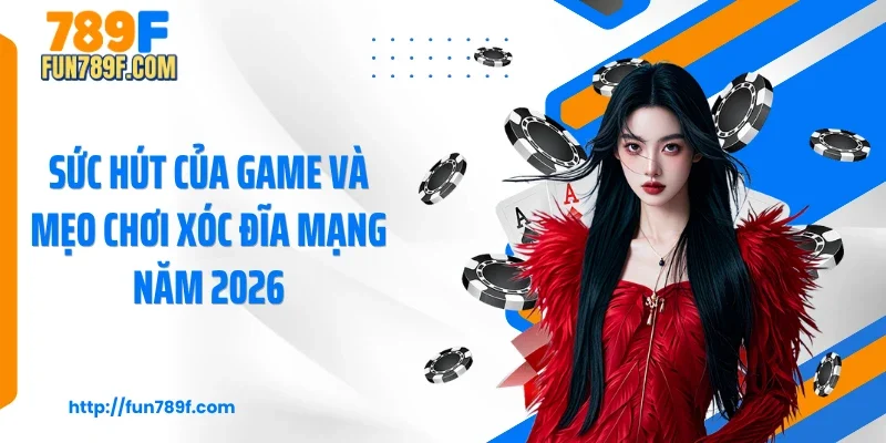 Sức hút của game và mẹo chơi xóc đĩa mạng năm 2026