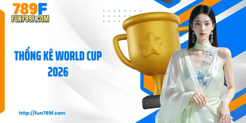 Thống Kê World Cup 2026 Với Sự Góp Mặt Của 48 Đội Bóng Lớn