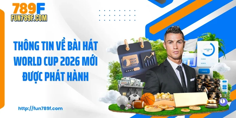 Thông tin về bài hát world cup 2026 mới được phát hành