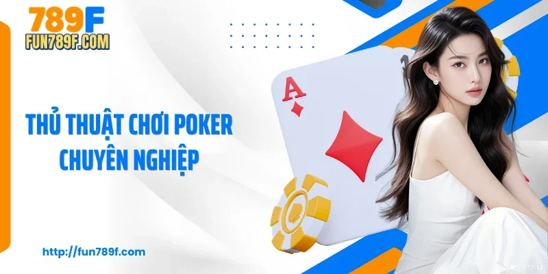 4 Thủ Thuật Chơi Poker Chuyên Nghiệp Để Thống Trị Bàn Cược