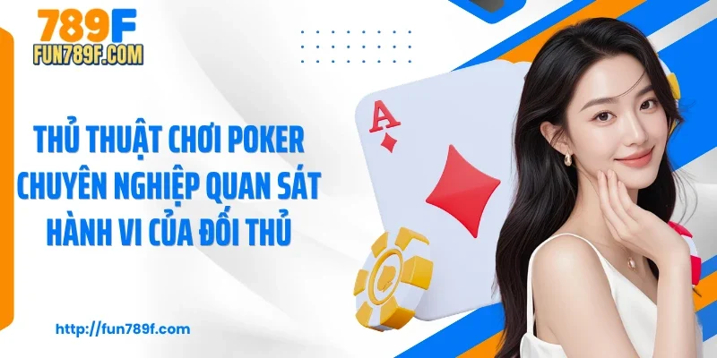 Thủ thuật chơi poker chuyên nghiệp quan sát hành vi của đối thủ