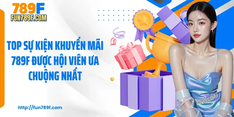 Top sự kiện khuyến mãi 789F được hội viên ưa chuộng nhất