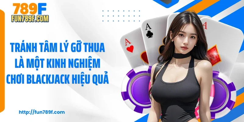 Tránh tâm lý gỡ thua là một kinh nghiệm chơi blackjack hiệu quả