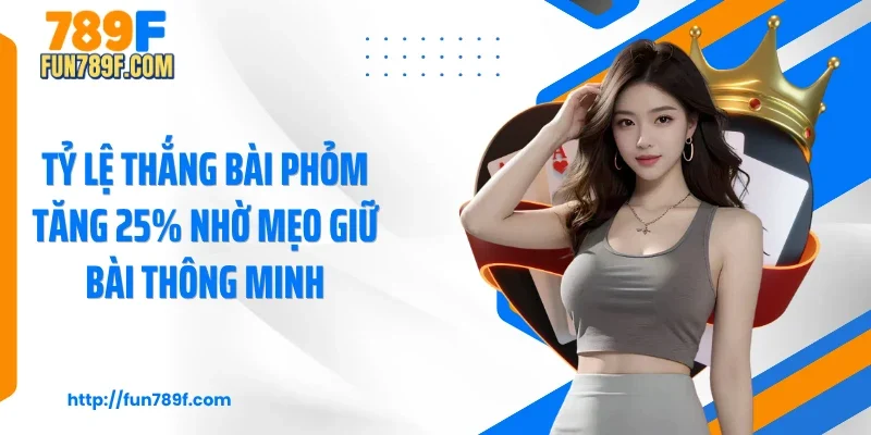 Tỷ lệ thắng bài phỏm tăng 25% nhờ mẹo giữ bài thông minh